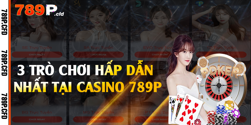 3 trò chơi hấp dẫn nhất tại casino 789P