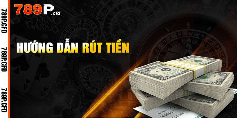 Quy trình rút tiền 789P siêu tốc