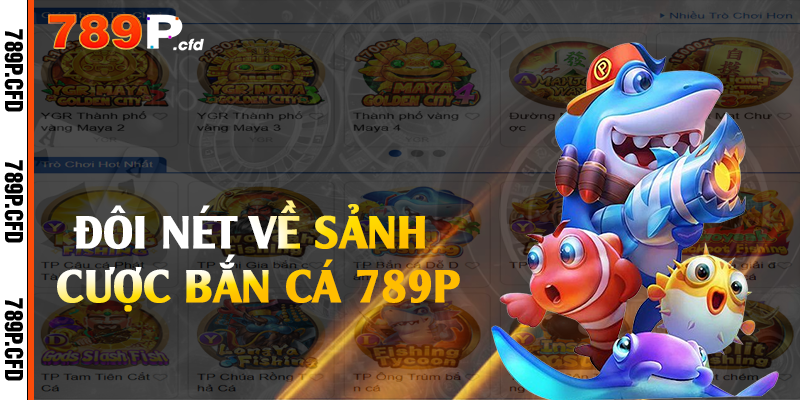 Đôi nét về sảnh cược bắn cá 789P