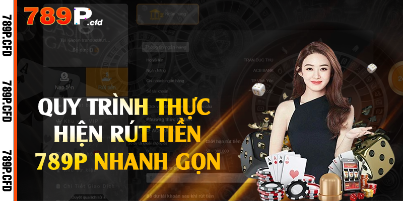 Quy trình thực hiện rút tiền 789P nhanh gọn